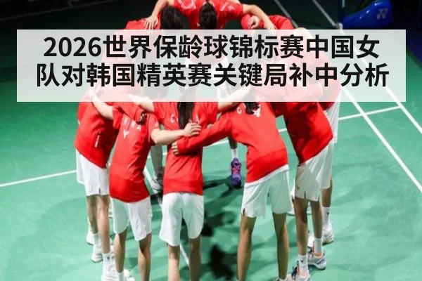 2026世界保龄球锦标赛中国女队对韩国精英赛关键局补中分析